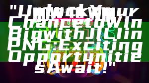 "Unlock Your Chance to Win Big with JILI in PNG: Exciting Opportunities Await!"