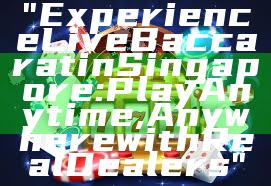 "Experience Live Baccarat in Singapore: Play Anytime, Anywhere with Real Dealers"