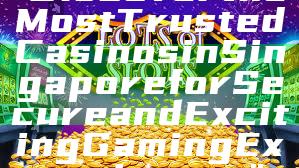 "Discover the Most Trusted Casinos in Singapore for Secure and Exciting Gaming Experiences"