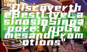 "Discover the Best Live Casinos in Singapore: Top Games and Promotions"