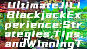 "Discover the Ultimate JILI Blackjack Experience: Strategies, Tips, and Winning Techniques"