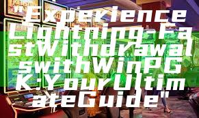 "Experience Lightning-Fast Withdrawals with WinPGK: Your Ultimate Guide"