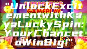 "Unlock Excitement with Kaya Lucky Spin: Your Chance to Win Big!"