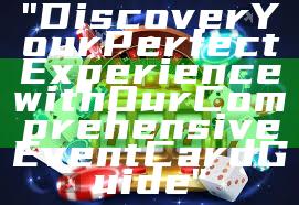 "Discover Your Perfect Experience with Our Comprehensive Event Card Guide"