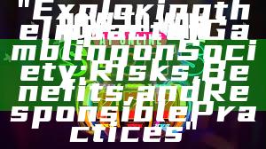 "Exploring the Impact of Gambling on Society: Risks, Benefits, and Responsible Practices"