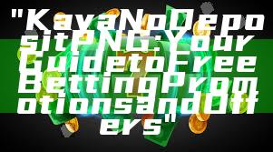 "Kaya No Deposit PNG: Your Guide to Free Betting Promotions and Offers"