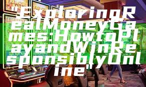 "Exploring Real Money Games: How to Play and Win Responsibly Online"